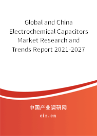 Global and China Electrochemical Capacitors Market Research and Trends Report 2021-2027 Global and China Electrochemical Capacitors Market Research and Trends Report 2021-2027