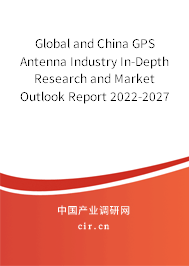 Global and China GPS Antenna Industry In-Depth Research and Market Outlook Report 2022-2027