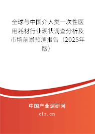 全球與中國介入類一次性醫(yī)用耗材行業(yè)現(xiàn)狀調(diào)查分析及市場前景預(yù)測報告（2025年版）