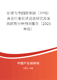 全球與中國(guó)聚苯醚(PPO)合金行業(yè)現(xiàn)狀調(diào)查研究及發(fā)展趨勢(shì)分析預(yù)測(cè)報(bào)告(2025年版) 全球與中國(guó)聚苯醚(PPO)合金行業(yè)現(xiàn)狀調(diào)查研究及發(fā)展趨勢(shì)分析預(yù)測(cè)報(bào)告(2025年版)