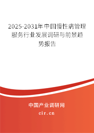 2025-2031年中國慢性病管理服務(wù)行業(yè)發(fā)展調(diào)研與前景趨勢報告 2025-2031年中國慢性病管理服務(wù)行業(yè)發(fā)展調(diào)研與前景趨勢報告