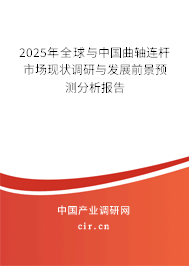 2025年全球與中國曲軸連桿市場現(xiàn)狀調(diào)研與發(fā)展前景預(yù)測分析報(bào)告 2025年全球與中國曲軸連桿市場現(xiàn)狀調(diào)研與發(fā)展前景預(yù)測分析報(bào)告
