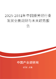 2025-2031年中國重芳烴行業(yè)發(fā)展全面調(diào)研與未來趨勢報告