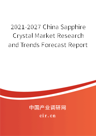 2021-2027 China Sapphire Crystal Market Research and Trends Forecast Report