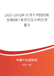 2025-2031年全球與中國襯套旋塞閥行業(yè)研究及市場前景報告