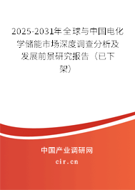 2025-2031年全球與中國電化學(xué)儲能市場深度調(diào)查分析及發(fā)展前景研究報告(已下架) 2025-2031年全球與中國電化學(xué)儲能市場深度調(diào)查分析及發(fā)展前景研究報告(已下架)