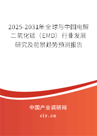 2025-2031年全球與中國電解二氧化錳(EMD)行業(yè)發(fā)展研究及前景趨勢預(yù)測報(bào)告 2025-2031年全球與中國電解二氧化錳(EMD)行業(yè)發(fā)展研究及前景趨勢預(yù)測報(bào)告