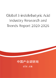 Global 3-indolebutyric Acid Industry Research and Trends Report 2020-2026