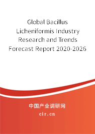 Global Bacillus Licheniformis Industry Research and Trends Forecast Report 2020-2026 Global Bacillus Licheniformis Industry Research and Trends Forecast Report 2020-2026