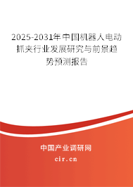 2025-2031年中國機(jī)器人電動(dòng)抓夾行業(yè)發(fā)展研究與前景趨勢預(yù)測報(bào)告 2025-2031年中國機(jī)器人電動(dòng)抓夾行業(yè)發(fā)展研究與前景趨勢預(yù)測報(bào)告