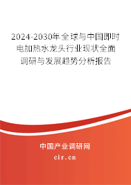 2024-2030年全球與中國即時電加熱水龍頭行業(yè)現(xiàn)狀全面調(diào)研與發(fā)展趨勢分析報告