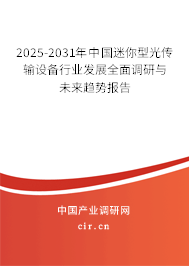 2025-2031年中國迷你型光傳輸設(shè)備行業(yè)發(fā)展全面調(diào)研與未來趨勢報告 2025-2031年中國迷你型光傳輸設(shè)備行業(yè)發(fā)展全面調(diào)研與未來趨勢報告