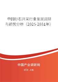 中國(guó)砂石開采行業(yè)發(fā)展調(diào)研與趨勢(shì)分析(2025-2031年) 中國(guó)砂石開采行業(yè)發(fā)展調(diào)研與趨勢(shì)分析(2025-2031年)