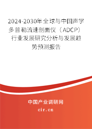 2024-2030年全球與中國聲學多普勒流速剖面儀(ADCP)行業(yè)發(fā)展研究分析與發(fā)展趨勢預(yù)測報告 2024-2030年全球與中國聲學多普勒流速剖面儀(ADCP)行業(yè)發(fā)展研究分析與發(fā)展趨勢預(yù)測報告