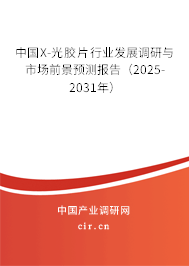 中國X-光膠片行業(yè)發(fā)展調(diào)研與市場前景預測報告(2025-2031年) 中國X-光膠片行業(yè)發(fā)展調(diào)研與市場前景預測報告(2025-2031年)