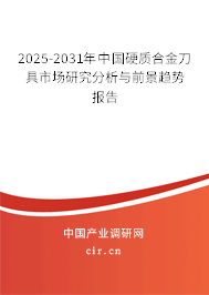 2025-2031年中國硬質合金刀具市場研究分析與前景趨勢報告 2025-2031年中國硬質合金刀具市場研究分析與前景趨勢報告