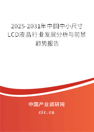 2025-2031年中國(guó)中小尺寸LCD液晶行業(yè)發(fā)展分析與前景趨勢(shì)報(bào)告 2025-2031年中國(guó)中小尺寸LCD液晶行業(yè)發(fā)展分析與前景趨勢(shì)報(bào)告