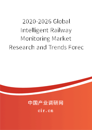 2020-2026 Global Intelligent Railway Monitoring Market Research and Trends Forecast Report 2020-2026 Global Intelligent Railway Monitoring Market Research and Trends Forecast Report
