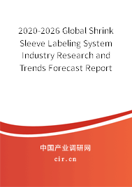 2020-2026 Global Shrink Sleeve Labeling System Industry Research and Trends Forecast Report 2020-2026 Global Shrink Sleeve Labeling System Industry Research and Trends Forecast Report