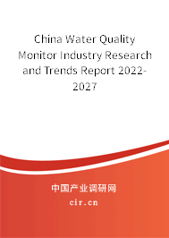 China Water Quality Monitor Industry Research and Trends Report 2022-2027 China Water Quality Monitor Industry Research and Trends Report 2022-2027