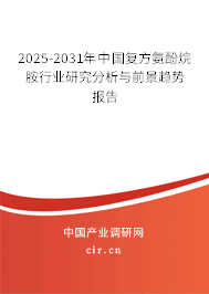 2025-2031年中國復(fù)方氨酚烷胺行業(yè)研究分析與前景趨勢報告