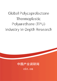 Global Polycaprolactone Thermoplastic Polyurethane (TPU) Industry In-Depth Research and Market Outlook Report 2020-2026 Global Polycaprolactone Thermoplastic Polyurethane (TPU) Industry In-Depth Research and Market Outlook Report 2020-2026