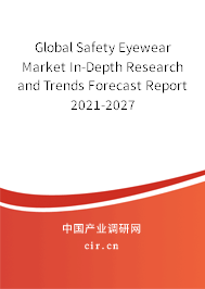 Global Safety Eyewear Market In-Depth Research and Trends Forecast Report 2021-2027 Global Safety Eyewear Market In-Depth Research and Trends Forecast Report 2021-2027