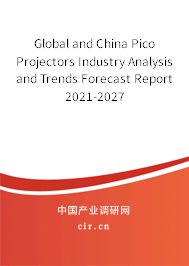 Global and China Pico Projectors Industry Analysis and Trends Forecast Report 2021-2027 Global and China Pico Projectors Industry Analysis and Trends Forecast Report 2021-2027
