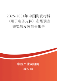 2025-2031年中國(guó)陶瓷材料(用于電子元件)市場(chǎng)調(diào)查研究與發(fā)展前景報(bào)告 2025-2031年中國(guó)陶瓷材料(用于電子元件)市場(chǎng)調(diào)查研究與發(fā)展前景報(bào)告