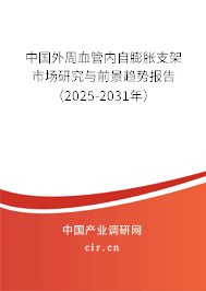 中國外周血管內(nèi)自膨脹支架市場研究與前景趨勢報告(2024-2030年) 中國外周血管內(nèi)自膨脹支架市場研究與前景趨勢報告(2024-2030年)