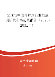全球與中國養(yǎng)護劑行業(yè)發(fā)展調研及市場前景報告（2025-2031年）
