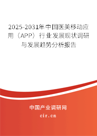 2025-2031年中國醫(yī)美移動應(yīng)用（APP）行業(yè)發(fā)展現(xiàn)狀調(diào)研與發(fā)展趨勢分析報告