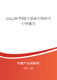 2012年中國冷凝器市場研究分析報(bào)告 2012年中國冷凝器市場研究分析報(bào)告