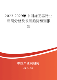 2023-2029年中國施肥器行業(yè)調(diào)研分析及發(fā)展趨勢預(yù)測報告 2023-2029年中國施肥器行業(yè)調(diào)研分析及發(fā)展趨勢預(yù)測報告