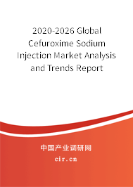 2020-2026 Global Cefuroxime Sodium Injection Market Analysis and Trends Report 2020-2026 Global Cefuroxime Sodium Injection Market Analysis and Trends Report