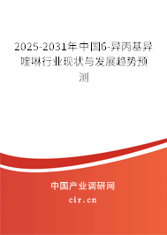 2025-2031年中國6-異丙基異喹啉行業(yè)現(xiàn)狀與發(fā)展趨勢預(yù)測 2025-2031年中國6-異丙基異喹啉行業(yè)現(xiàn)狀與發(fā)展趨勢預(yù)測