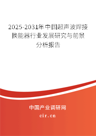 2025-2031年中國(guó)超聲波焊接換能器行業(yè)發(fā)展研究與前景分析報(bào)告 2025-2031年中國(guó)超聲波焊接換能器行業(yè)發(fā)展研究與前景分析報(bào)告
