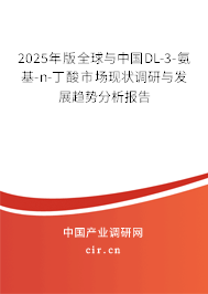 2025年版全球與中國DL-3-氨基-n-丁酸市場現(xiàn)狀調(diào)研與發(fā)展趨勢分析報告 2025年版全球與中國DL-3-氨基-n-丁酸市場現(xiàn)狀調(diào)研與發(fā)展趨勢分析報告