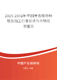 2025-2031年中國芳香植物種植及加工行業(yè)現(xiàn)狀與市場前景報(bào)告 2025-2031年中國芳香植物種植及加工行業(yè)現(xiàn)狀與市場前景報(bào)告
