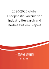 2020-2026 Global Encephalitis Vaccination Industry Research and Market Outlook Report 2020-2026 Global Encephalitis Vaccination Industry Research and Market Outlook Report