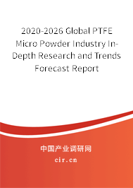 2020-2026 Global PTFE Micro Powder Industry In-Depth Research and Trends Forecast Report 2020-2026 Global PTFE Micro Powder Industry In-Depth Research and Trends Forecast Report