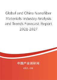 Global and China Nanofiber Materials Industry Analysis and Trends Forecast Report 2021-2027 Global and China Nanofiber Materials Industry Analysis and Trends Forecast Report 2021-2027