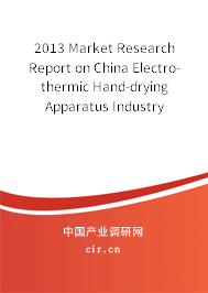 2013 Market Research Report on China Electro-thermic Hand-drying Apparatus Industry 2013 Market Research Report on China Electro-thermic Hand-drying Apparatus Industry