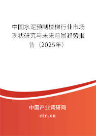 中國(guó)水泥預(yù)制樓梯行業(yè)市場(chǎng)現(xiàn)狀研究與未來(lái)前景趨勢(shì)報(bào)告(2025年) 中國(guó)水泥預(yù)制樓梯行業(yè)市場(chǎng)現(xiàn)狀研究與未來(lái)前景趨勢(shì)報(bào)告(2025年)