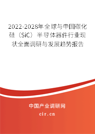 2022-2028年全球與中國碳化硅(SiC)半導體器件行業(yè)現狀全面調研與發(fā)展趨勢報告 2022-2028年全球與中國碳化硅(SiC)半導體器件行業(yè)現狀全面調研與發(fā)展趨勢報告