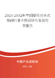 2025-2031年中國蝸輪對夾式蝶閥行業(yè)市場調(diào)研與發(fā)展前景報(bào)告