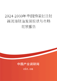 2024-2030年中國預灌封注射器潤滑硅油發(fā)展現(xiàn)狀與市場前景報告