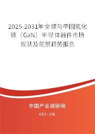 2025-2031年全球與中國氮化鎵(GaN)半導(dǎo)體器件市場現(xiàn)狀及前景趨勢報告 2025-2031年全球與中國氮化鎵(GaN)半導(dǎo)體器件市場現(xiàn)狀及前景趨勢報告