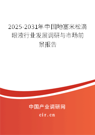 2025-2031年中國地塞米松滴眼液行業(yè)發(fā)展調研與市場前景報告 2025-2031年中國地塞米松滴眼液行業(yè)發(fā)展調研與市場前景報告
