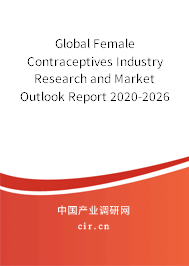 Global Female Contraceptives Industry Research and Market Outlook Report 2020-2026 Global Female Contraceptives Industry Research and Market Outlook Report 2020-2026